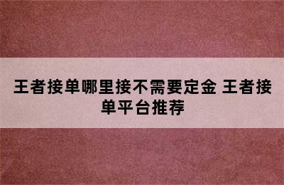 王者接单哪里接不需要定金 王者接单平台推荐